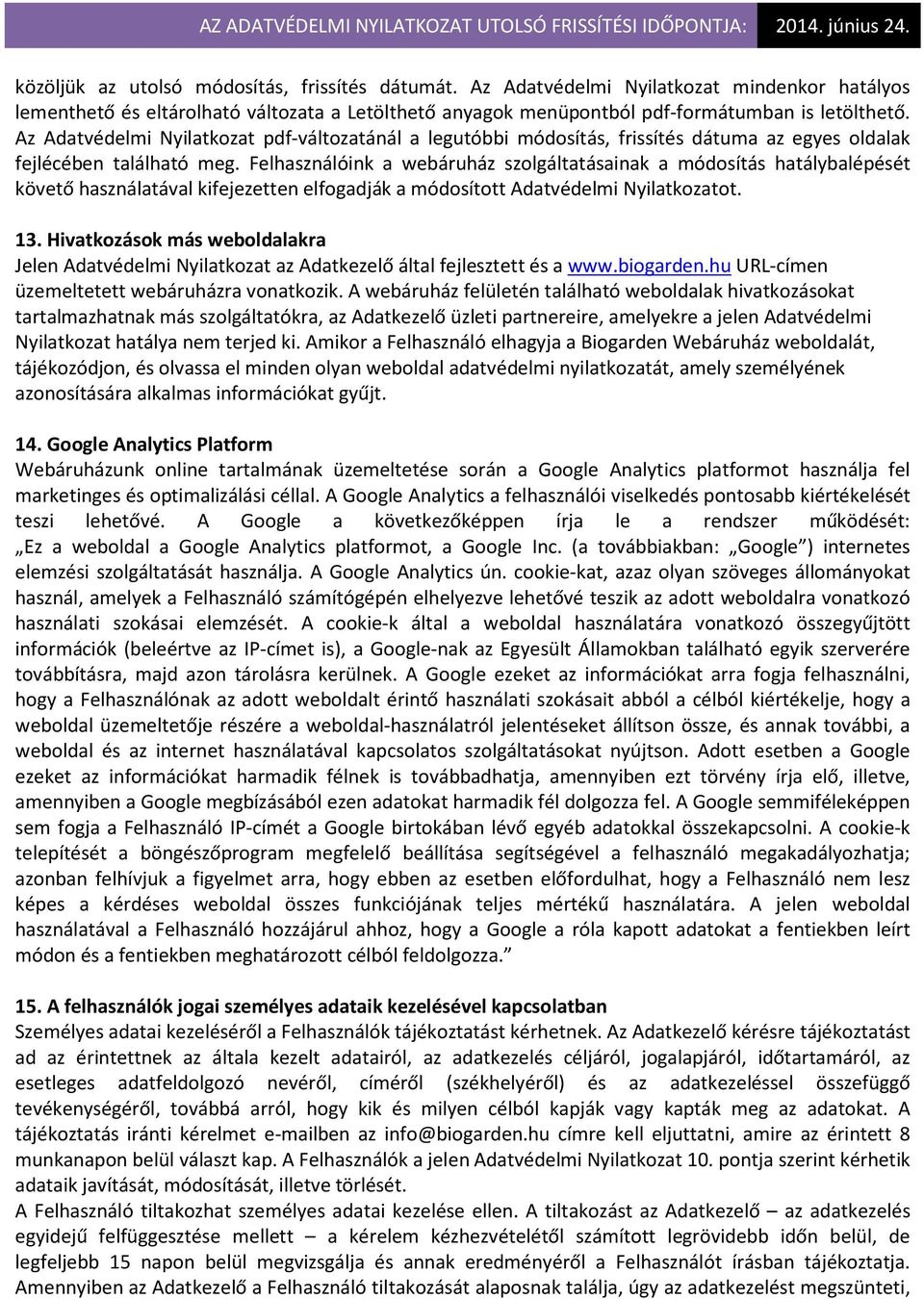 Felhasználóink a webáruház szolgáltatásainak a módosítás hatálybalépését követő használatával kifejezetten elfogadják a módosított Adatvédelmi Nyilatkozatot. 13.