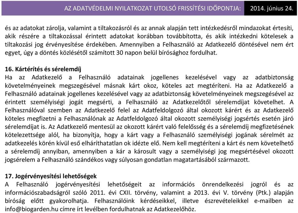Kártérítés és sérelemdíj Ha az Adatkezelő a Felhasználó adatainak jogellenes kezelésével vagy az adatbiztonság követelményeinek megszegésével másnak kárt okoz, köteles azt megtéríteni.