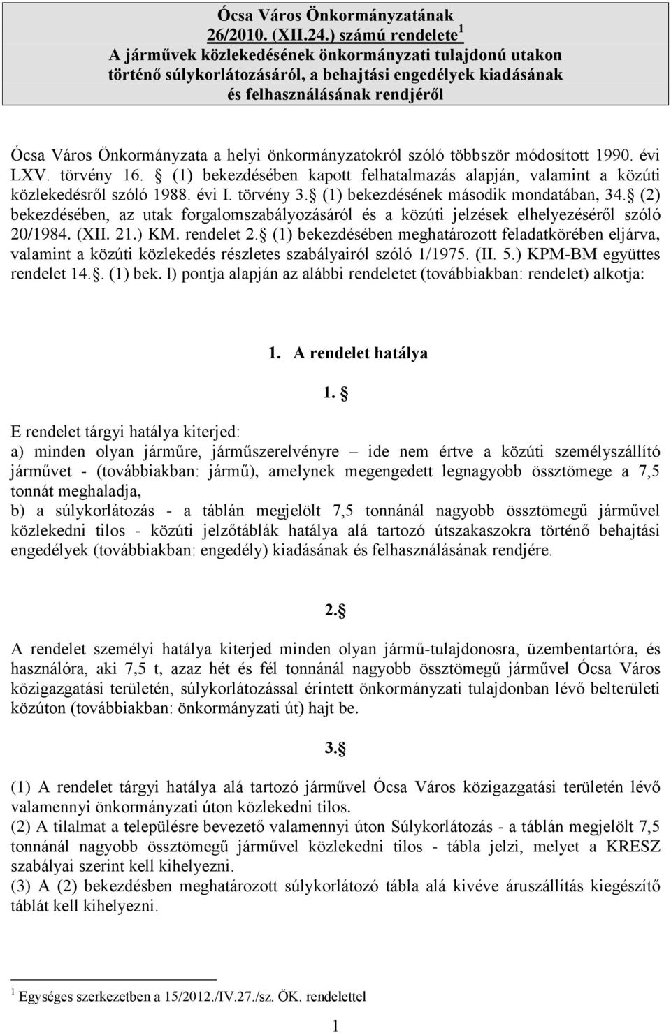 helyi önkormányzatokról szóló többször módosított 1990. évi LXV. törvény 16. (1) bekezdésében kapott felhatalmazás alapján, valamint a közúti közlekedésről szóló 1988. évi I. törvény 3.