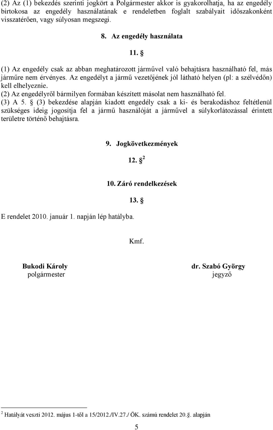 Az engedélyt a jármű vezetőjének jól látható helyen (pl: a szélvédőn) kell elhelyeznie. (2) Az engedélyről bármilyen formában készített másolat nem használható fel. (3) A 5.