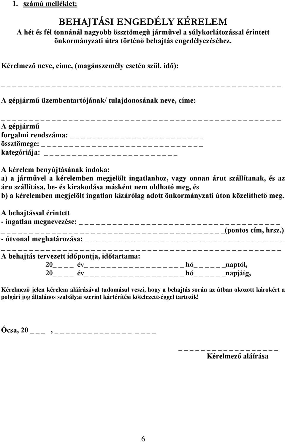 idő): A gépjármű üzembentartójának/ tulajdonosának neve, címe: A gépjármű forgalmi rendszáma: össztömege: _ kategóriája: A kérelem benyújtásának indoka: a) a járművel a kérelemben megjelölt