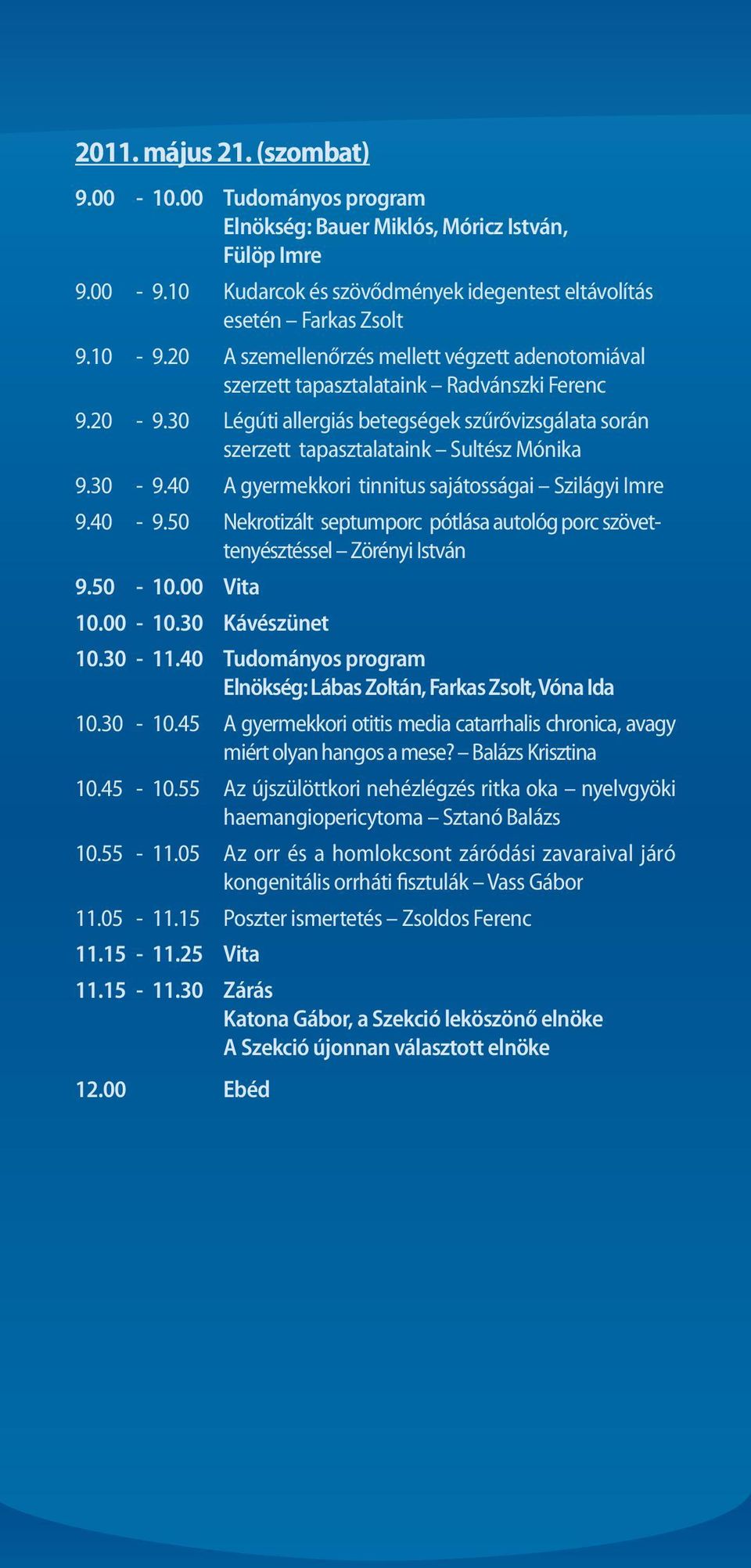 40 A gyermekkori tinnitus sajátosságai Szilágyi Imre 9.40-9.50 Nekrotizált septumporc pótlása autológ porc szövettenyésztéssel Zörényi István 9.50-10.00 Vita 10.00-10.30 Kávészünet 10.30-11.