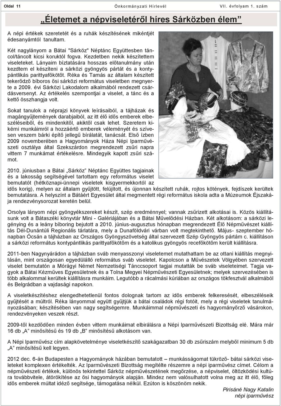 Lányaim bíztatására hosszas előtanulmány után kezdtem el készíteni a sárközi gyöngyös pártát és a kontypántlikás parittyafőkötőt.