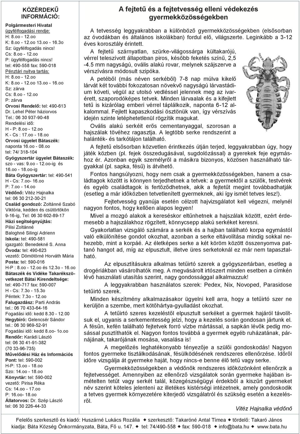 : 06 30 937-90-48 Rendelési idõ: H - P: 8.oo - 12.oo K - Cs : 17.oo - 18.oo Orvosi ügyelet Bátaszék: naponta 16.oo - 08.oo tel: 74/ 318-104 Gyógyszertár ügyelet Bátaszék: szo - vas: 9.oo - 12.oo-ig és 16.