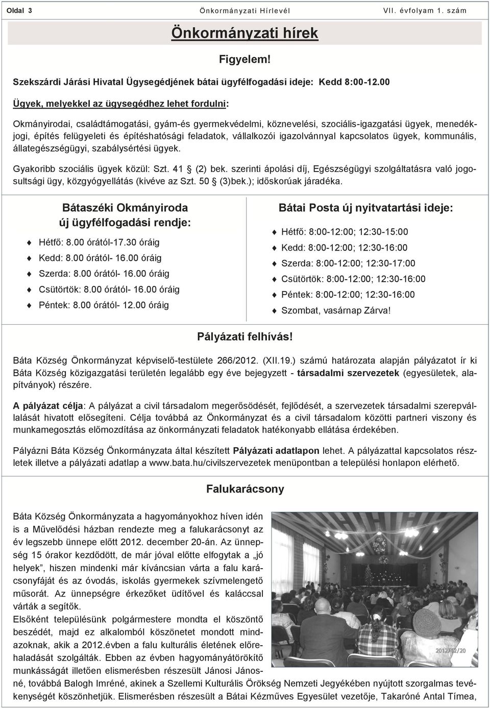 feladatok, vállalkozói igazolvánnyal kapcsolatos ügyek, kommunális, állategészségügyi, szabálysértési ügyek. Gyakoribb szociális ügyek közül: Szt. 41 (2) bek.