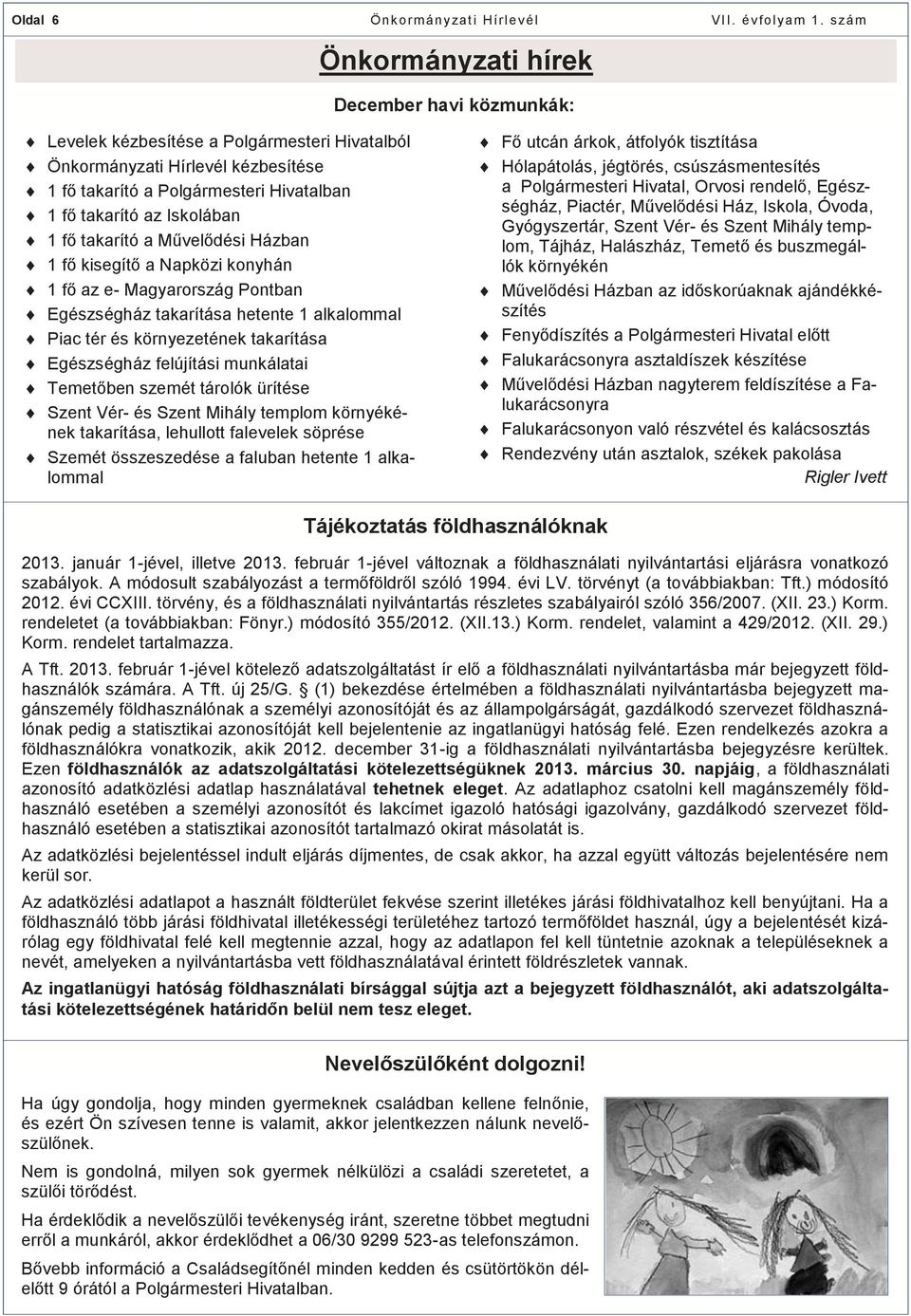 Egészségház felújítási munkálatai Temetőben szemét tárolók ürítése Szent Vér- és Szent Mihály templom környékének takarítása, lehullott falevelek söprése Szemét összeszedése a faluban hetente 1
