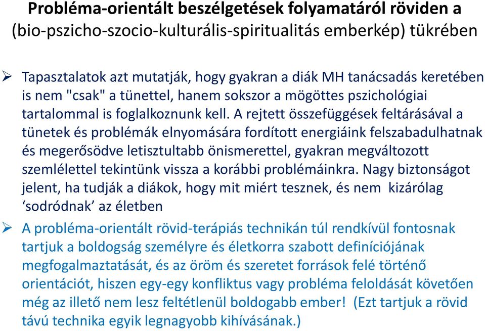 A rejtett összefüggések feltárásával a tünetek és problémák elnyomására fordított energiáink felszabadulhatnak és megerősödve letisztultabb önismerettel, gyakran megváltozott szemlélettel tekintünk