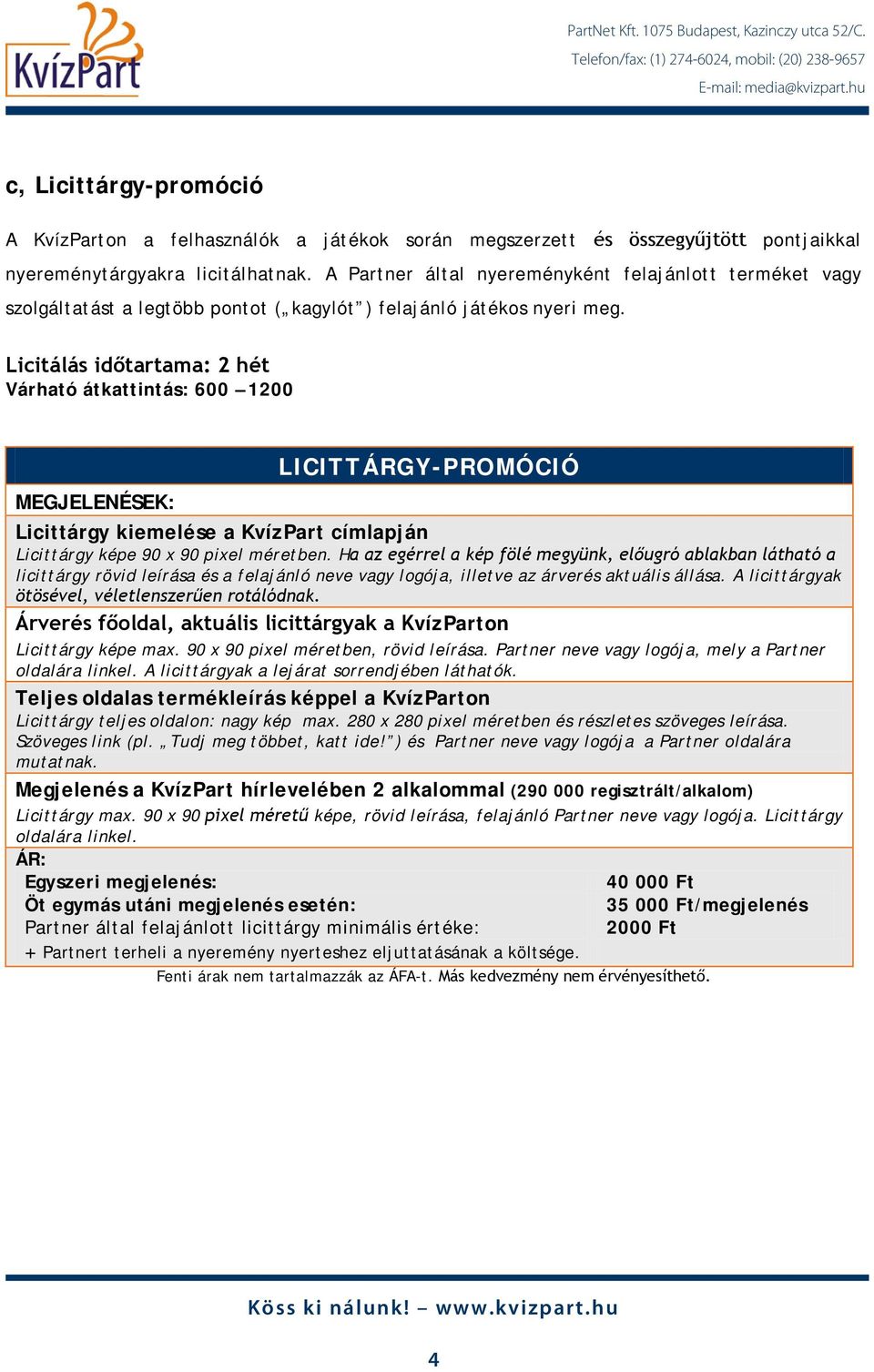 Licitálás időtartama: 2 hét Várható átkattintás: 600 1200 LICITTÁRGY-PROMÓCIÓ MEGJELENÉSEK: Licittárgy kiemelése a KvízPart címlapján Licittárgy képe 90 x 90 pixel méretben.