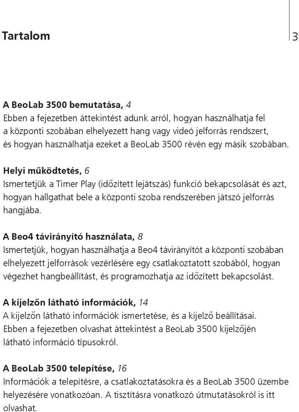 Helyi működtetés, 6 Ismertetjük a Timer Play (időzített lejátszás) funkció bekapcsolását és azt, hogyan hallgathat bele a központi szoba rendszerében játszó jelforrás hangjába.