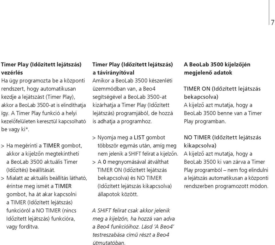 > Mialatt az aktuális beállítás látható, érintse meg ismét a TIMER gombot, ha át akar kapcsolni a TIMER (Időzített lejátszás) funkcióról a NO TIMER (nincs Időzített lejátszás) funkcióra, vagy