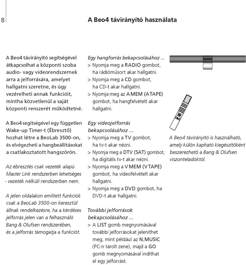 > Nyomja meg a CD gombot, ha CD-t akar hallgatni. > Nyomja meg az A MEM (A TAPE) gombot, ha hangfelvételt akar hallgatni.