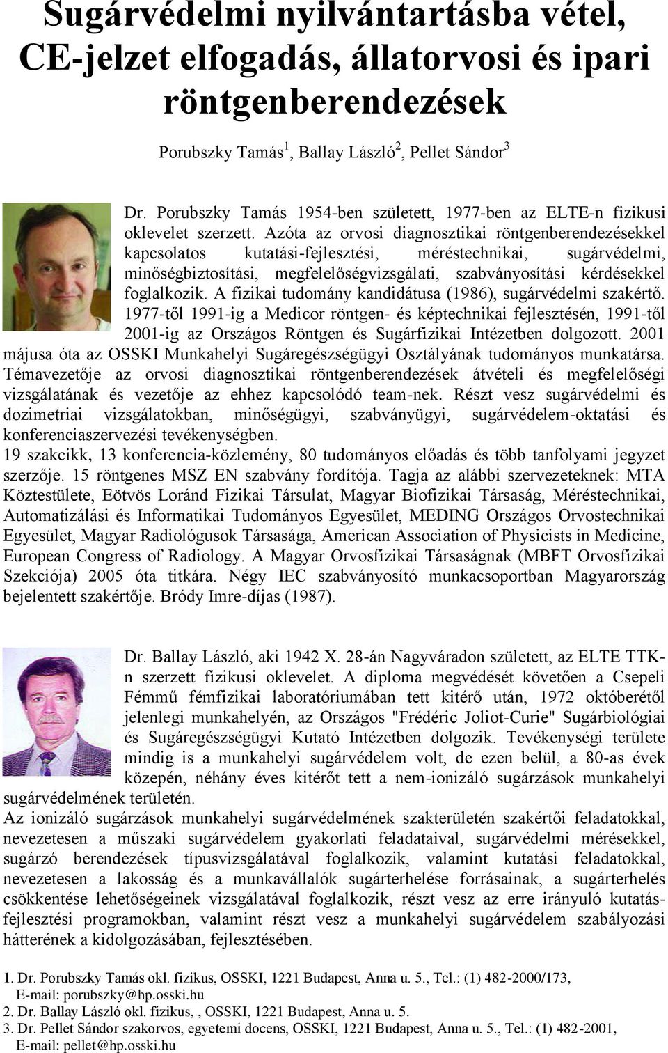 Azóta az orvosi diagnosztikai röntgenberendezésekkel kapcsolatos kutatási-fejlesztési, méréstechnikai, sugárvédelmi, minőségbiztosítási, megfelelőségvizsgálati, szabványosítási kérdésekkel