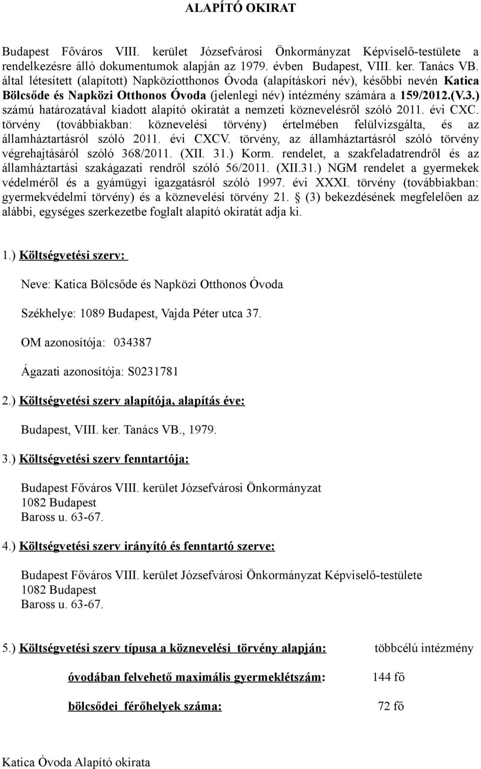 ) számú határozatával kiadott alapító okiratát a nemzeti köznevelésről szóló 2011. évi CXC. törvény (továbbiakban: köznevelési törvény) értelmében felülvizsgálta, és az államháztartásról szóló 2011.