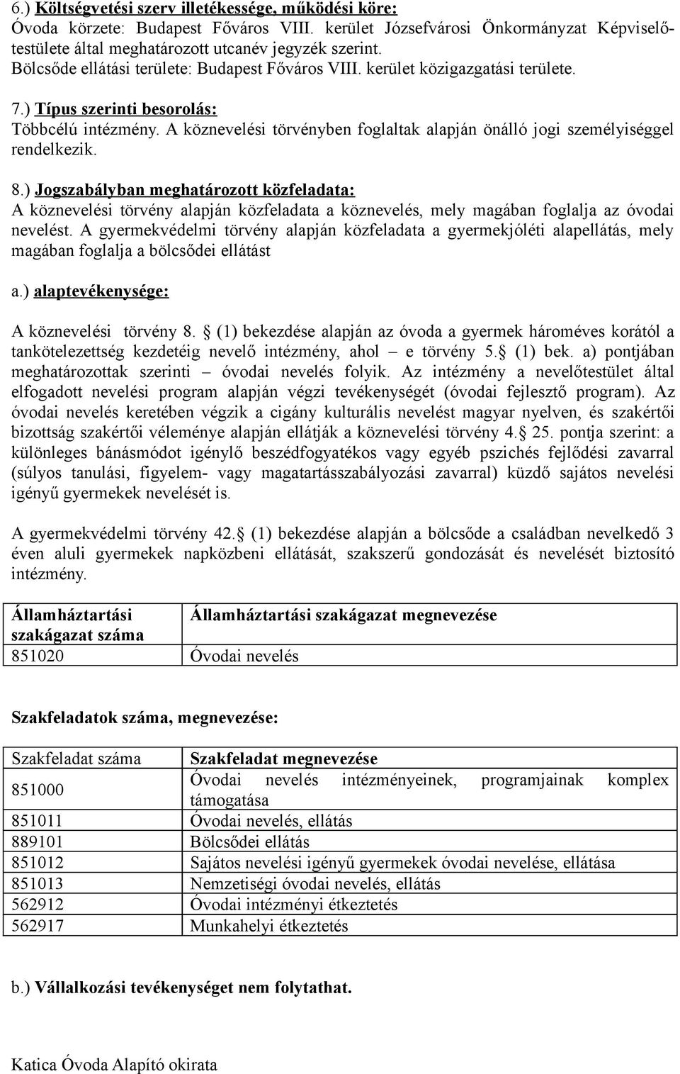 A köznevelési törvényben foglaltak alapján önálló jogi személyiséggel rendelkezik. 8.