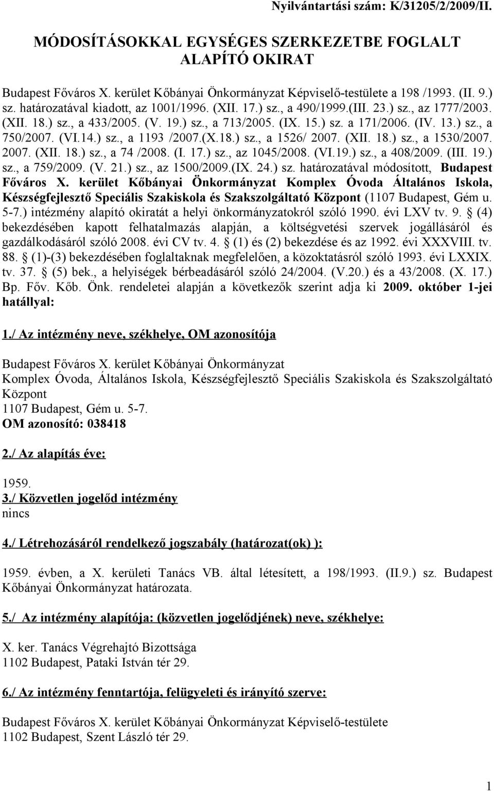 (VI.14.) sz., a 1193 /2007.(X.18.) sz., a 1526/ 2007. (XII. 18.) sz., a 1530/2007. 2007. (XII. 18.) sz., a 74 /2008. (I. 17.) sz., az 1045/2008. (VI.19.) sz., a 408/2009. (III. 19.) sz., a 759/2009.