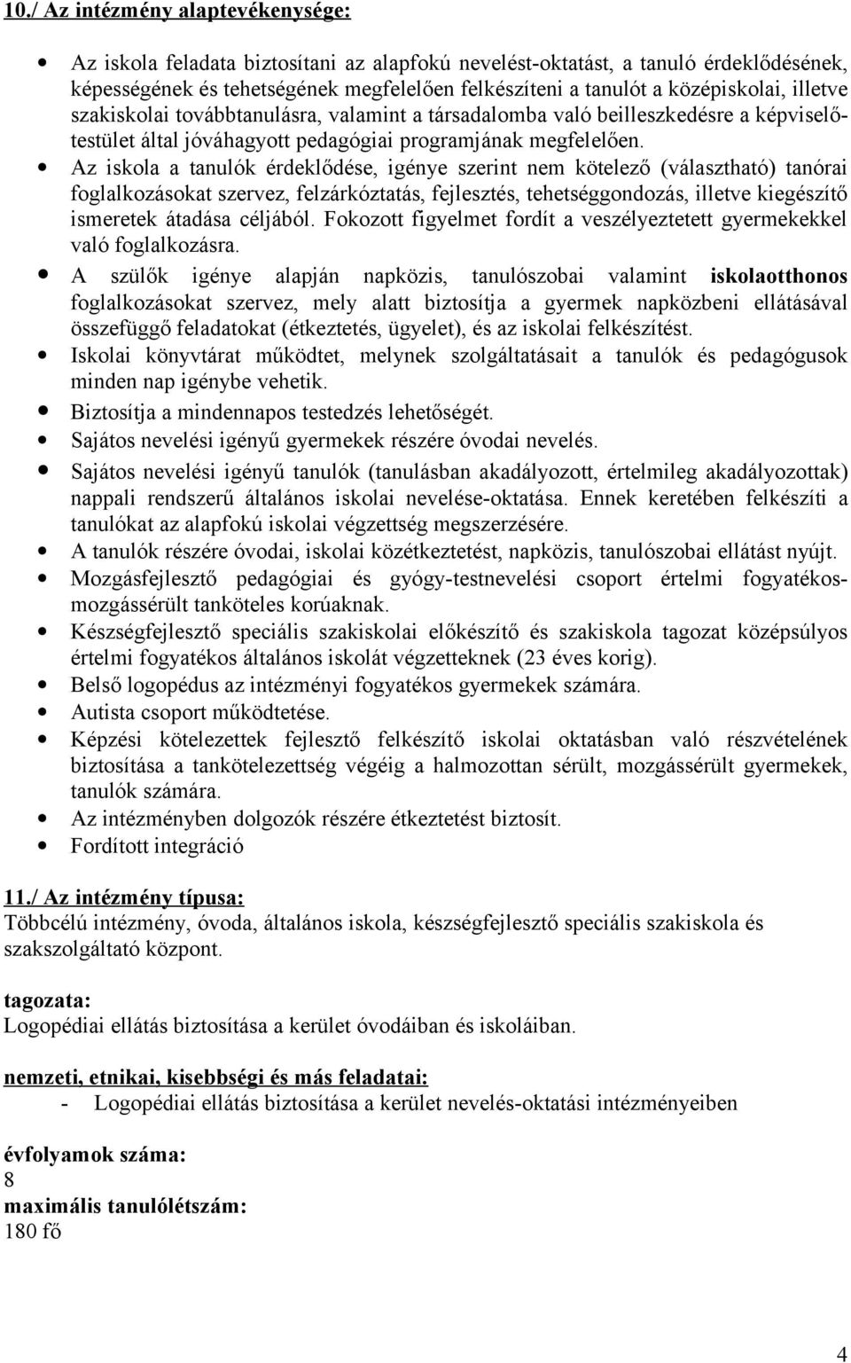 Az iskola a tanulók érdeklődése, igénye szerint nem kötelező (választható) tanórai foglalkozásokat szervez, felzárkóztatás, fejlesztés, tehetséggondozás, illetve kiegészítő ismeretek átadása céljából.