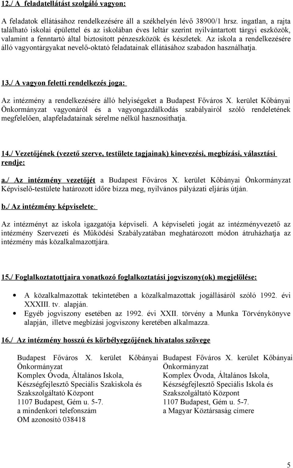 Az iskola a rendelkezésére álló vagyontárgyakat nevelő-oktató feladatainak ellátásához szabadon használhatja. 13.