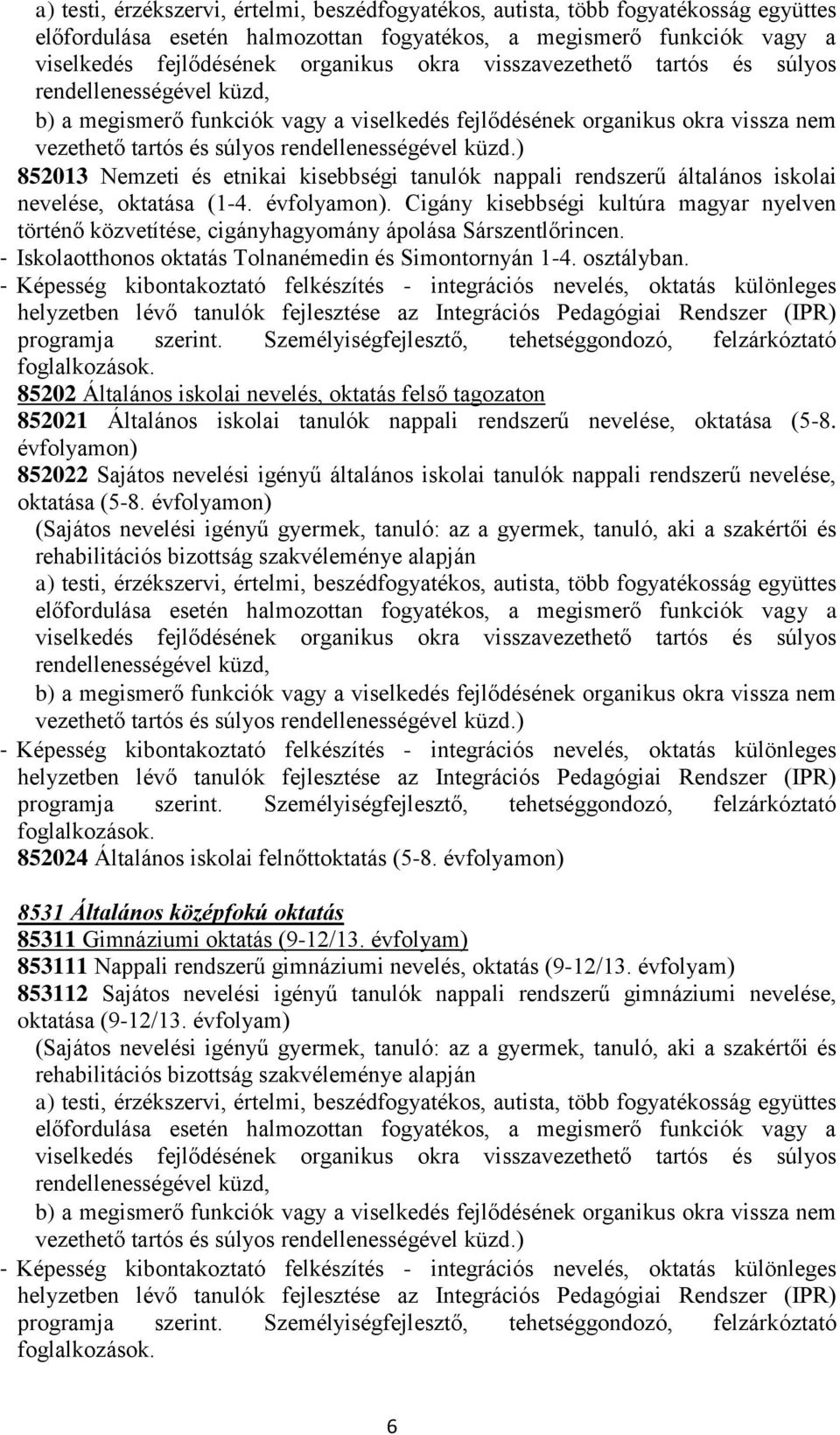 - Képesség kibontakoztató felkészítés - integrációs nevelés, oktatás különleges helyzetben lévő tanulók fejlesztése az Integrációs Pedagógiai Rendszer (IPR) foglalkozások.