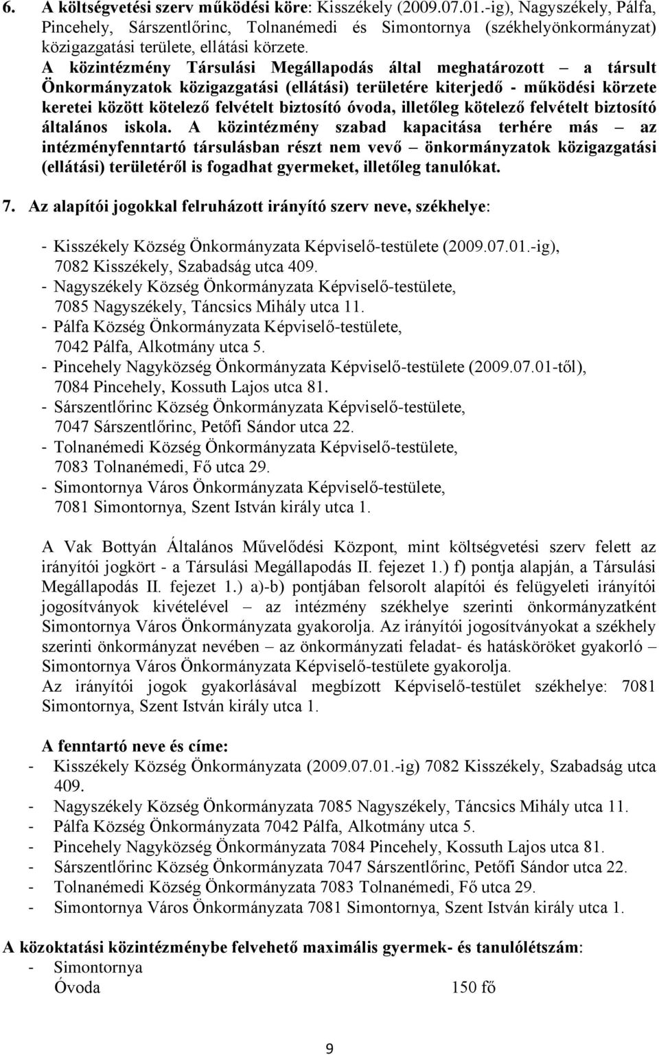 A közintézmény Társulási Megállapodás által meghatározott a társult Önkormányzatok közigazgatási (ellátási) területére kiterjedő - működési körzete keretei között kötelező felvételt biztosító óvoda,