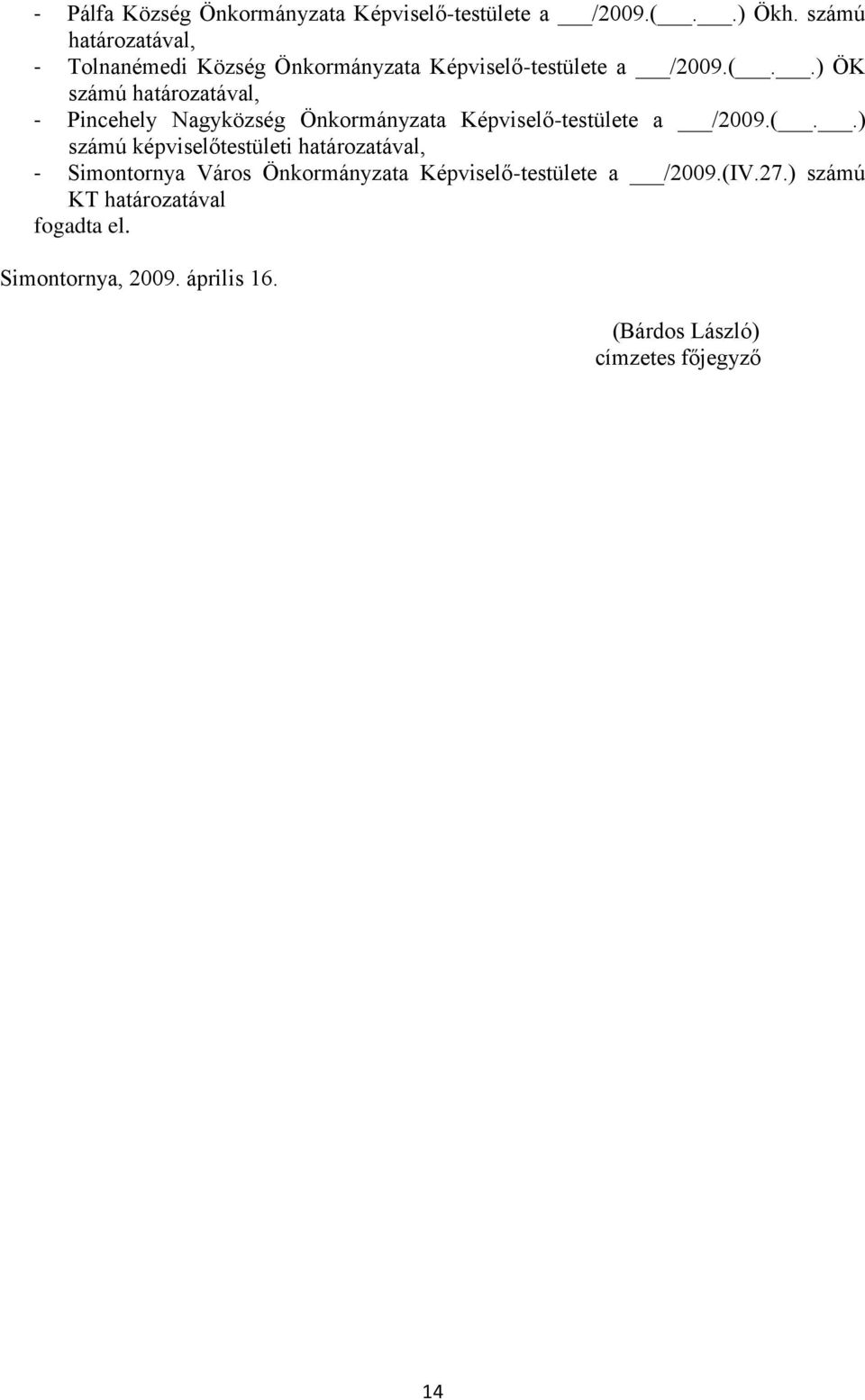 .) ÖK számú határozatával, - Pincehely Nagyközség Önkormányzata Képviselő-testülete a /2009.(.