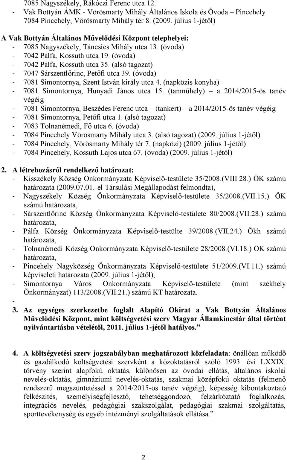 (alsó tagozat) - 7047 Sárszentlőrinc, Petőfi utca 39. (óvoda) - 7081 Simontornya, Szent István király utca 4. (napközis konyha) - 7081 Simontornya, Hunyadi János utca 15.