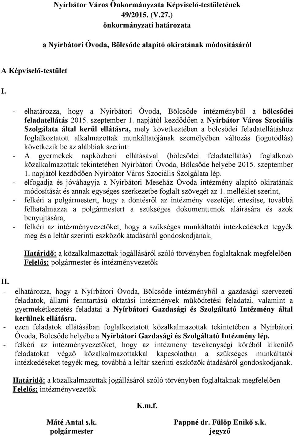 napjától kezdődően a Szociális Szolgálata által kerül ellátásra, mely következtében a bölcsődei feladatellátáshoz foglalkoztatott alkalmazottak munkáltatójának személyében változás (jogutódlás)