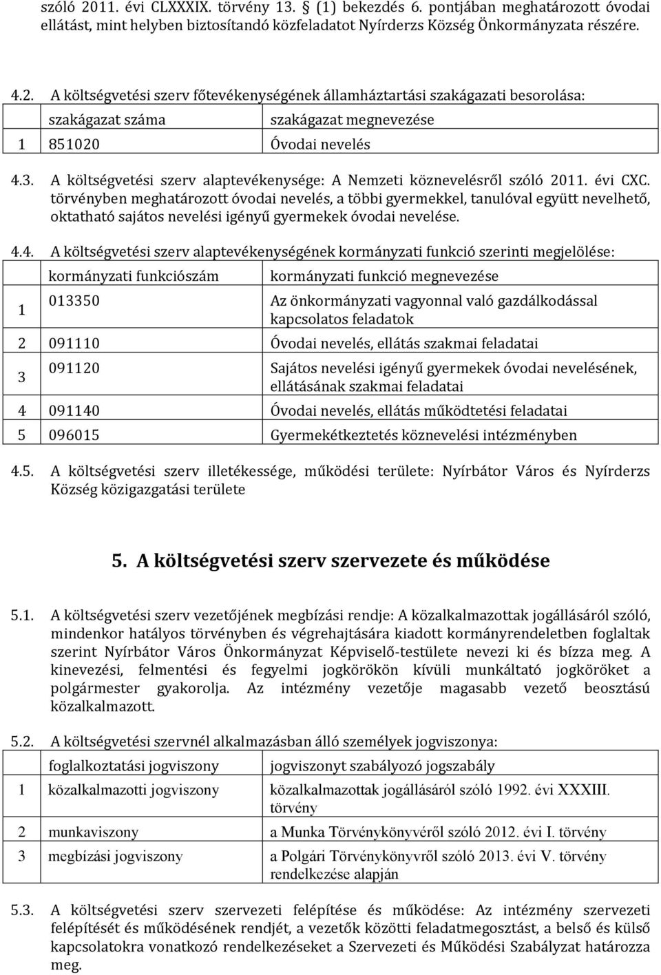 . A költségvetési szerv alaptevékenysége: A Nemzeti köznevelésről szóló 011. évi CXC.