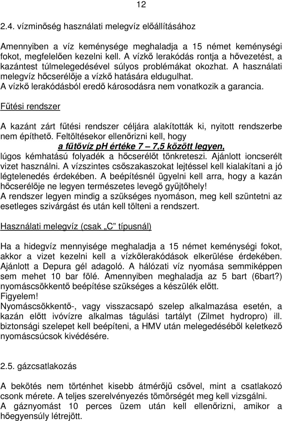 A vízk lerakódásból ered károsodásra nem vonatkozik a garancia. Ftési rendszer A kazánt zárt ftési rendszer céljára alakították ki, nyitott rendszerbe nem építhet.