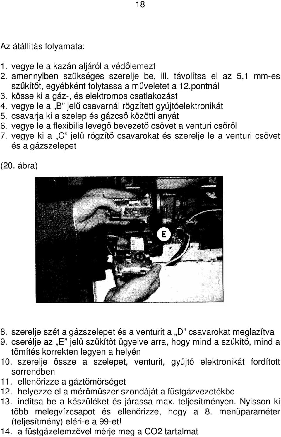 vegye le a flexibilis leveg bevezet csövet a venturi csrl 7. vegye ki a C jel rögzít csavarokat és szerelje le a venturi csövet és a gázszelepet (20. ábra) 8.