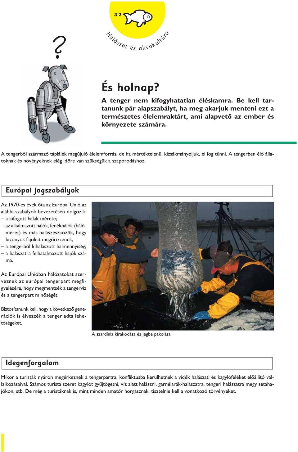 A tengerbôl származó táplálék megújuló élelemforrás, de ha mértéktelenül kizsákmányoljuk, el fog tûnni. A tengerben élô állatoknak és növényeknek elég idôre van szükségük a szaporodáshoz.