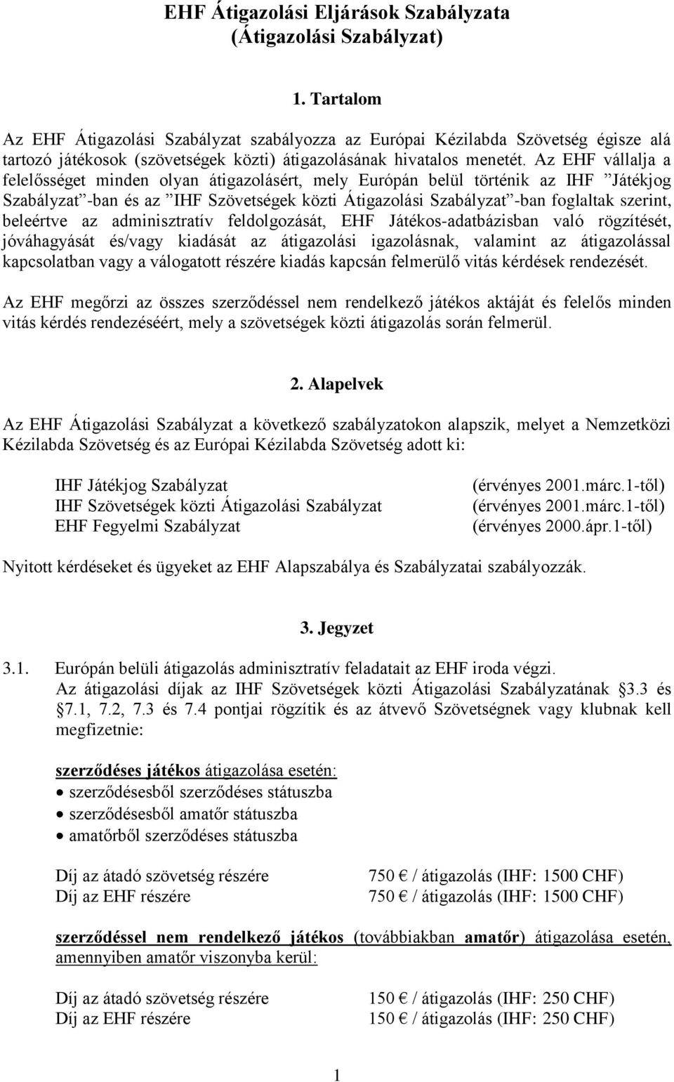 Az EHF vállalja a felelősséget minden olyan átigazolásért, mely Európán belül történik az IHF Játékjog Szabályzat -ban és az IHF Szövetségek közti Átigazolási Szabályzat -ban foglaltak szerint,