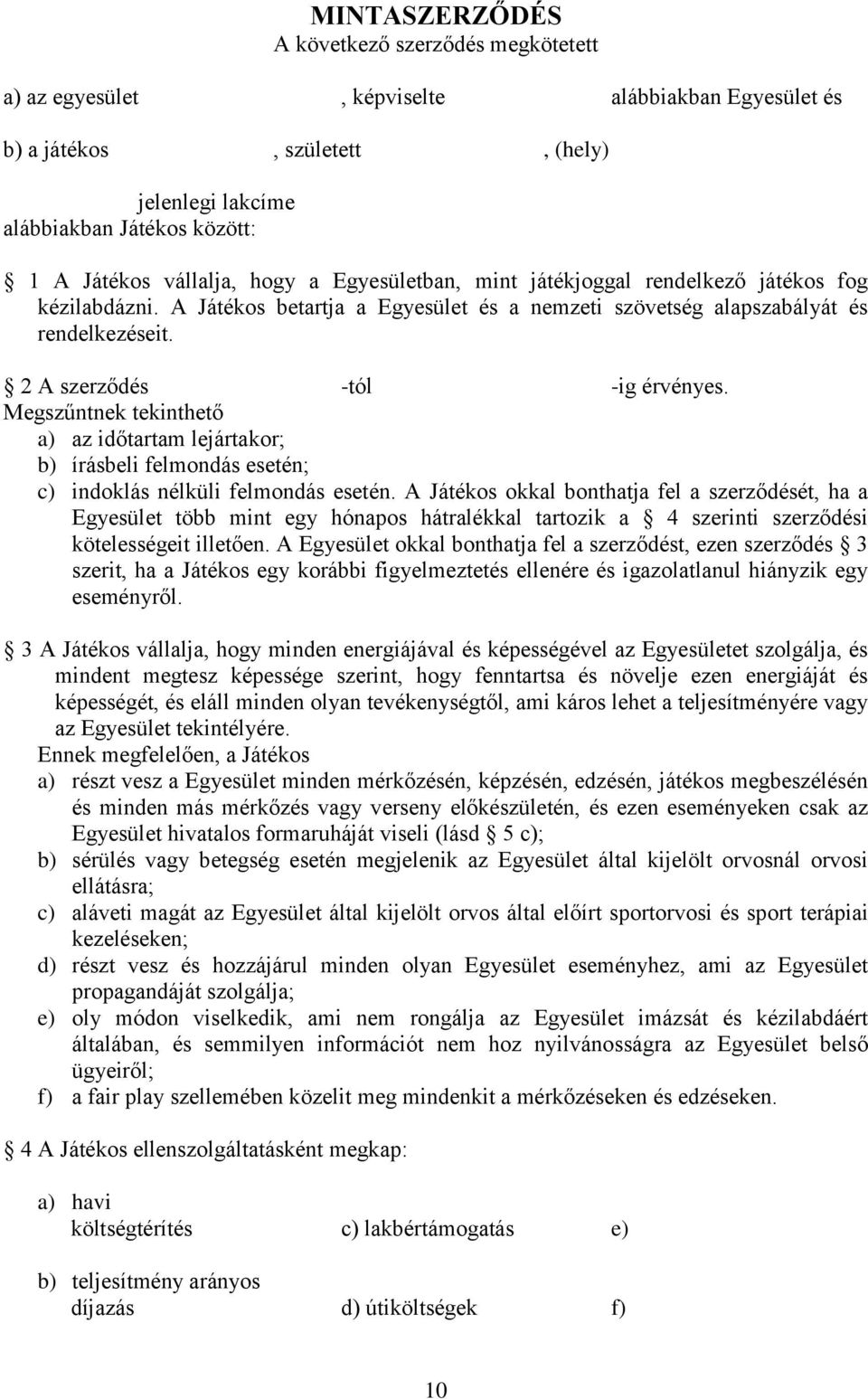 2 A szerződés -tól -ig érvényes. Megszűntnek tekinthető a) az időtartam lejártakor; b) írásbeli felmondás esetén; c) indoklás nélküli felmondás esetén.