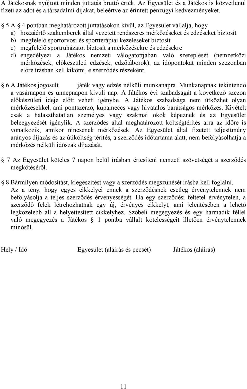 sportterápiai kezeléseket biztosít c) megfelelő sportruházatot biztosít a mérkőzésekre és edzésekre d) engedélyezi a Játékos nemzeti válogatottjában való szereplését (nemzetközi mérkőzések,