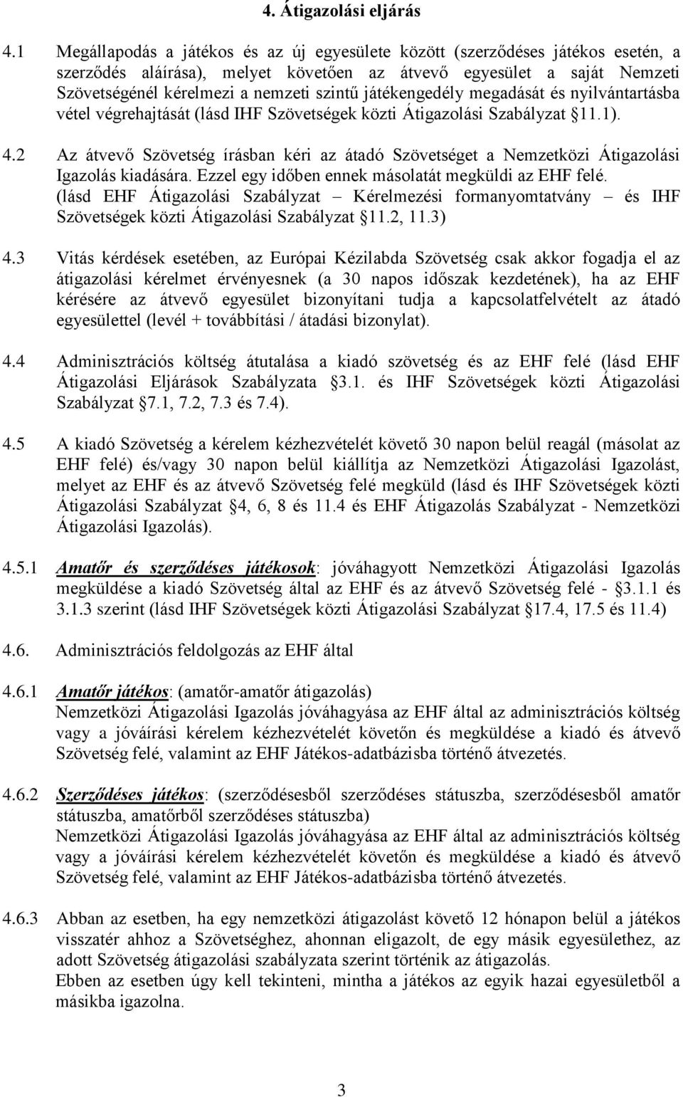 játékengedély megadását és nyilvántartásba vétel végrehajtását (lásd IHF Szövetségek közti Átigazolási Szabályzat 11.1). 4.