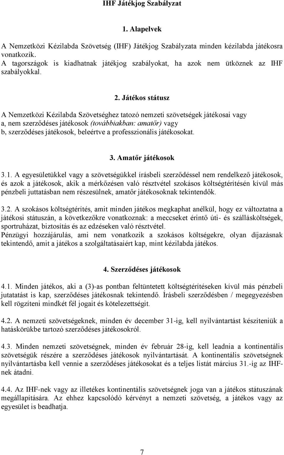Játékos státusz A Nemzetközi Kézilabda Szövetséghez tatozó nemzeti szövetségek játékosai vagy a, nem szerződéses játékosok (továbbiakban: amatőr) vagy b, szerződéses játékosok, beleértve a