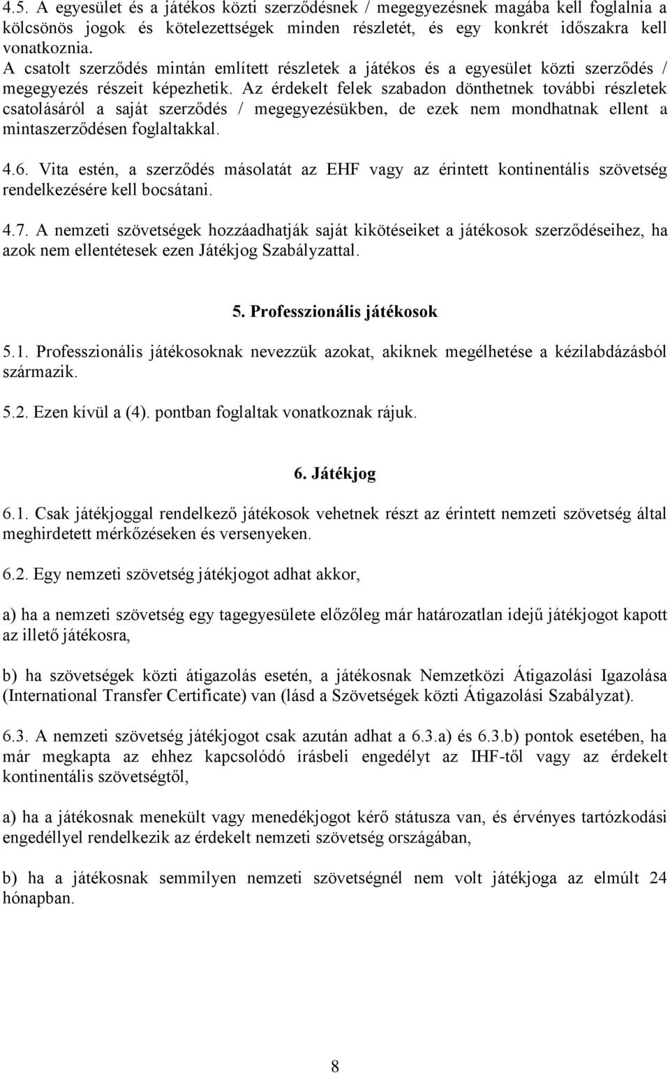 Az érdekelt felek szabadon dönthetnek további részletek csatolásáról a saját szerződés / megegyezésükben, de ezek nem mondhatnak ellent a mintaszerződésen foglaltakkal. 4.6.