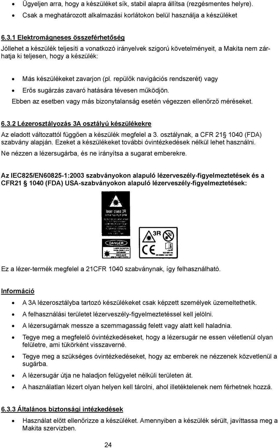 repülők navigációs rendszerét) vagy Erős sugárzás zavaró hatására tévesen működjön. Ebben az esetben vagy más bizonytalanság esetén végezzen ellenőrző méréseket. 6.3.