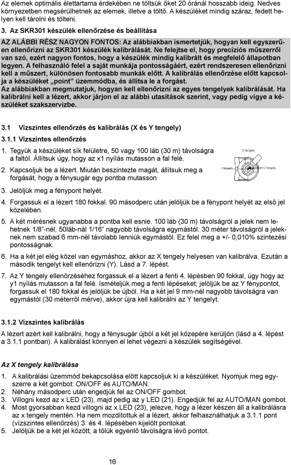 Az SKR301 készülék ellenőrzése és beállítása AZ ALÁBBI RÉSZ NAGYON FONTOS: Az alábbiakban ismertetjük, hogyan kell egyszerűen ellenőrizni az SKR301 készülék kalibrálását.