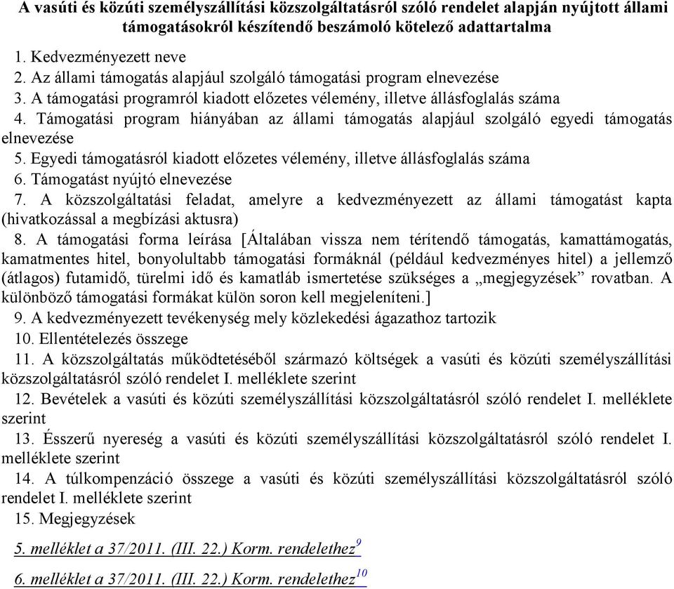 Támogatási program hiányában az állami támogatás alapjául szolgáló egyedi támogatás elnevezése 5. Egyedi támogatásról kiadott előzetes vélemény, illetve állásfoglalás száma 6.