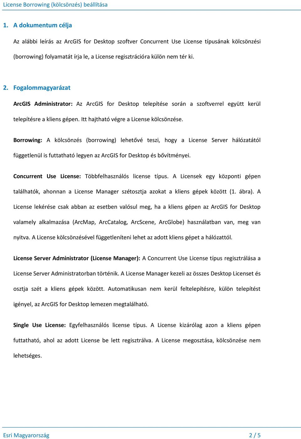 Borrowing: A kölcsönzés (borrowing) lehetővé teszi, hogy a License Server hálózatától függetlenül is futtatható legyen az ArcGIS for Desktop és bővítményei.