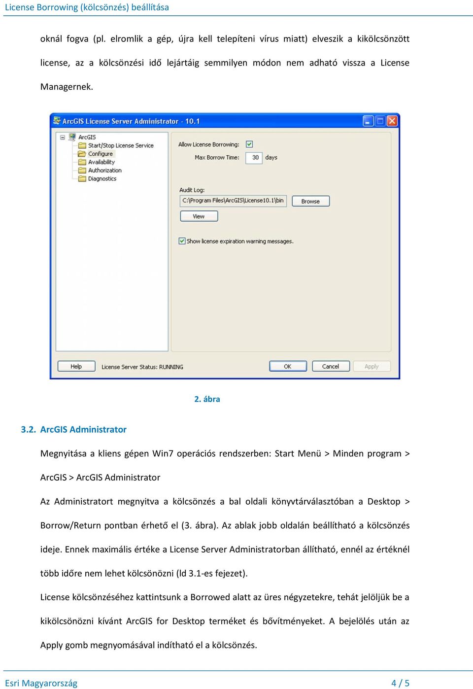 ArcGIS Administrator Megnyitása a kliens gépen Win7 operációs rendszerben: Start Menü > Minden program > ArcGIS > ArcGIS Administrator Az Administratort megnyitva a kölcsönzés a bal oldali