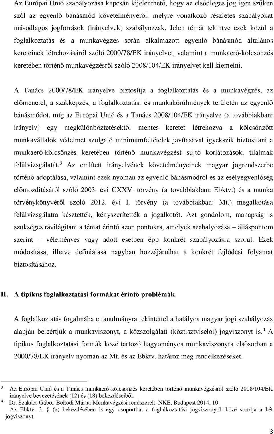 Jelen témát tekintve ezek közül a foglalkoztatás és a munkavégzés során alkalmazott egyenlő bánásmód általános kereteinek létrehozásáról szóló 2000/78/EK irányelvet, valamint a munkaerő-kölcsönzés