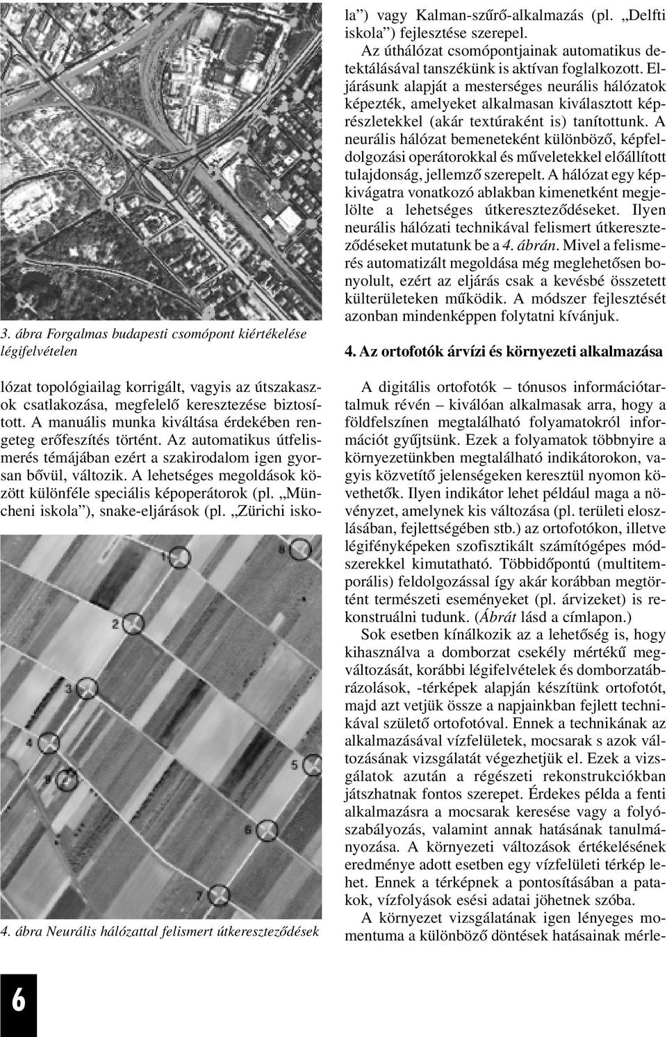 A manuális munka kiváltása érdekében rengeteg erõfeszítés történt. Az automatikus útfelismerés témájában ezért a szakirodalom igen gyorsan bõvül, változik.