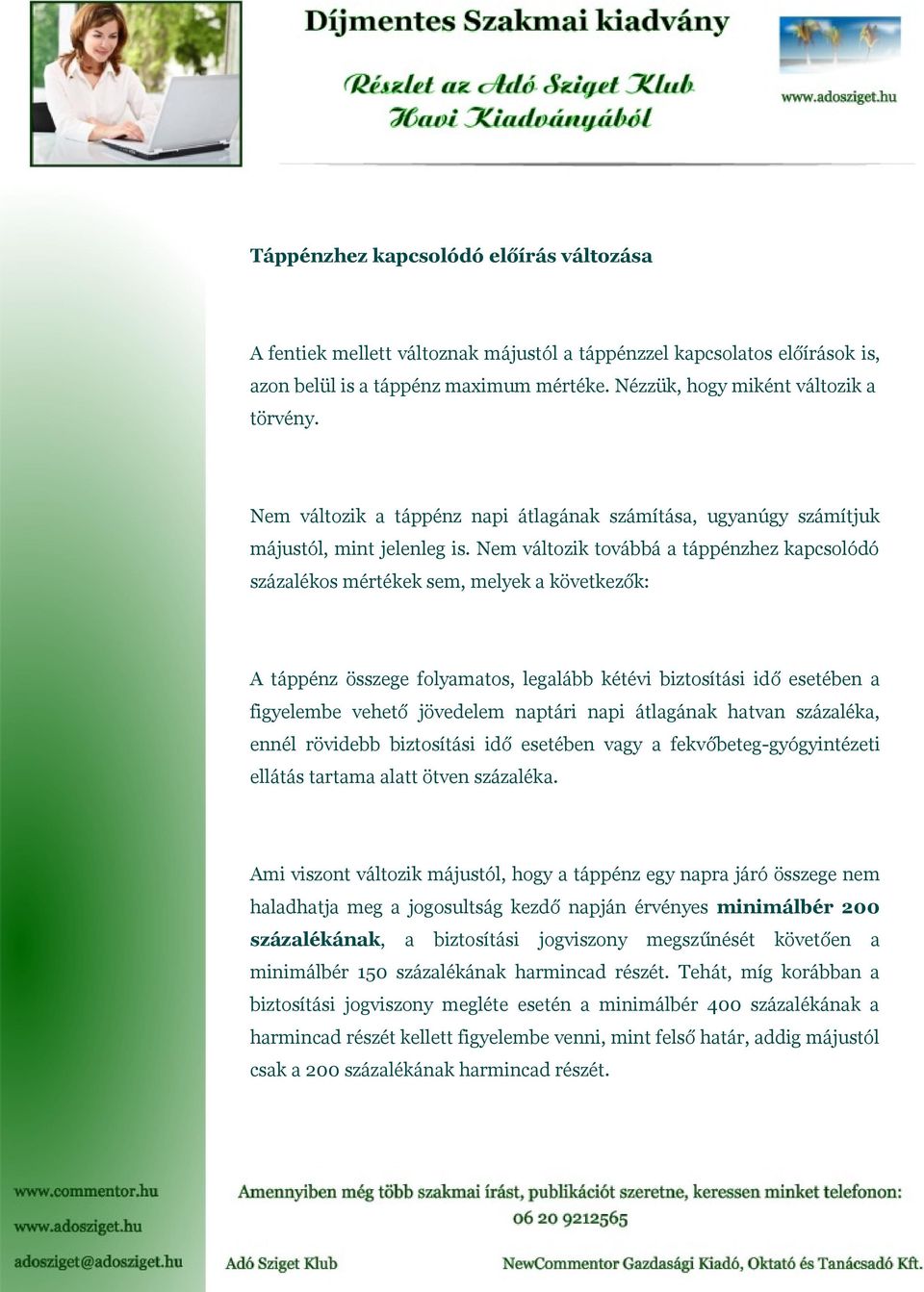 Nem változik továbbá a táppénzhez kapcsolódó százalékos mértékek sem, melyek a következők: A táppénz összege folyamatos, legalább kétévi biztosítási idő esetében a figyelembe vehető jövedelem naptári