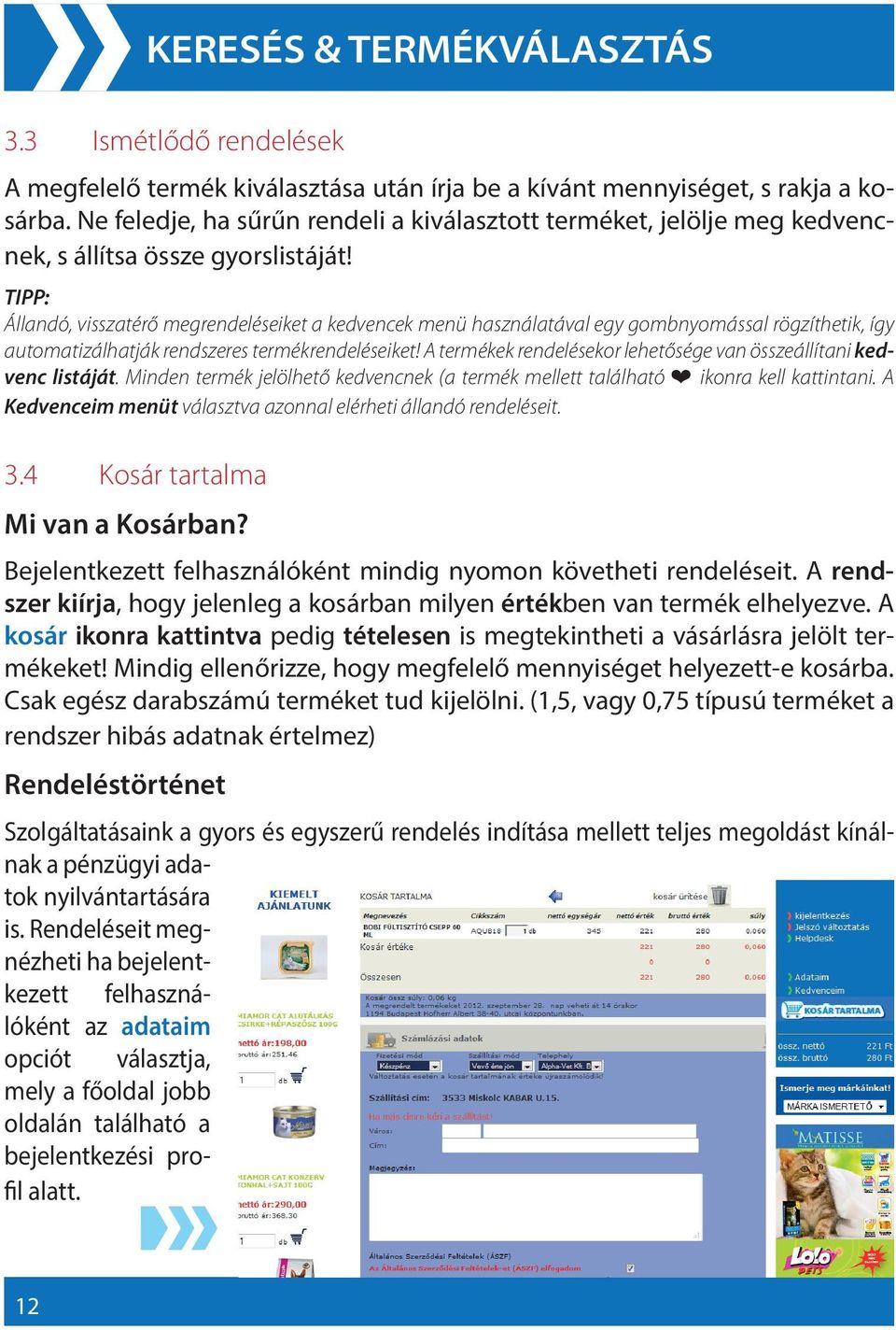TIPP: Állandó, visszatérő megrendeléseiket a kedvencek menü használatával egy gombnyomással rögzíthetik, így automatizálhatják rendszeres termékrendeléseiket!