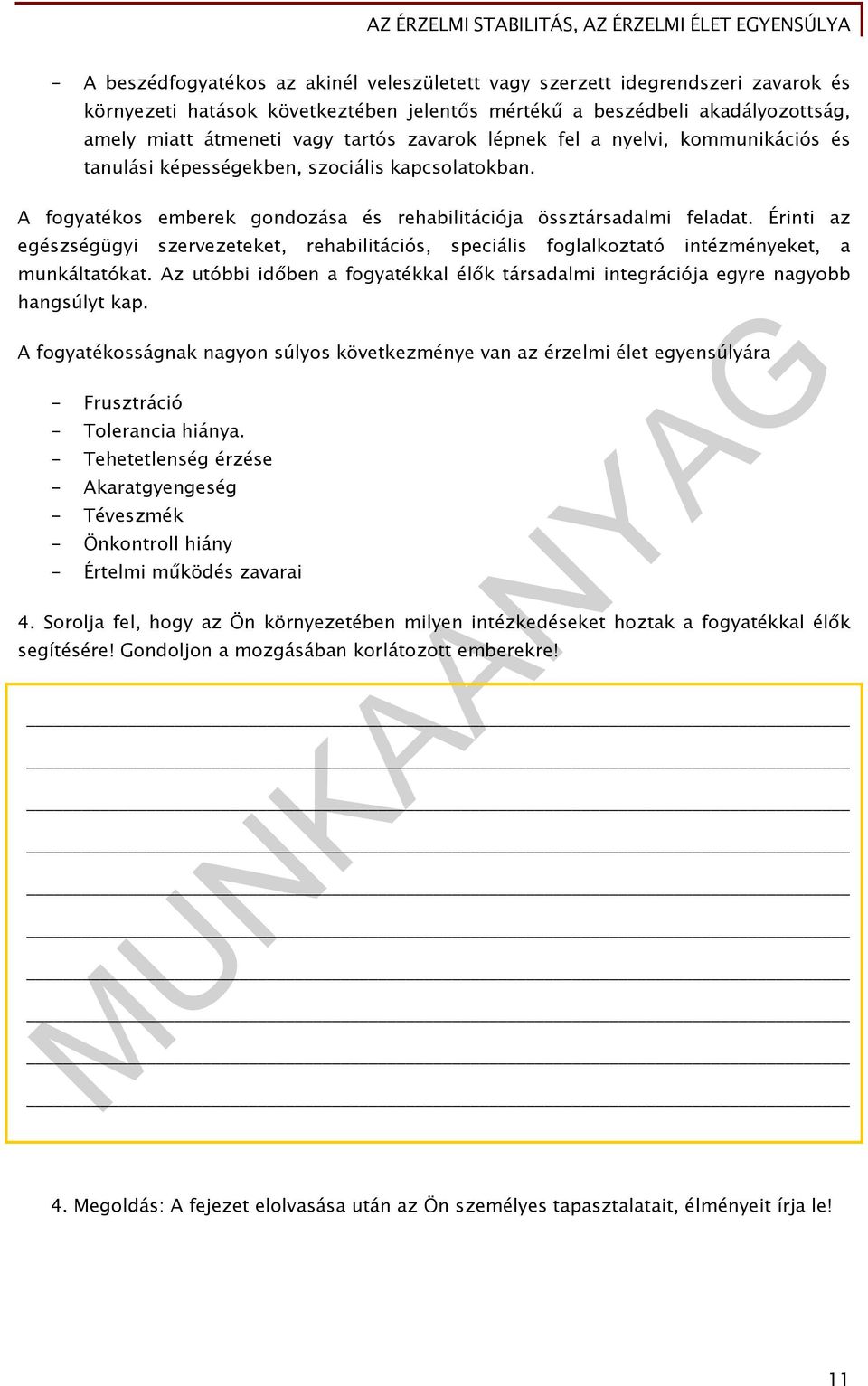 Érinti az egészségügyi szervezeteket, rehabilitációs, speciális foglalkoztató intézményeket, a munkáltatókat. Az utóbbi időben a fogyatékkal élők társadalmi integrációja egyre nagyobb hangsúlyt kap.