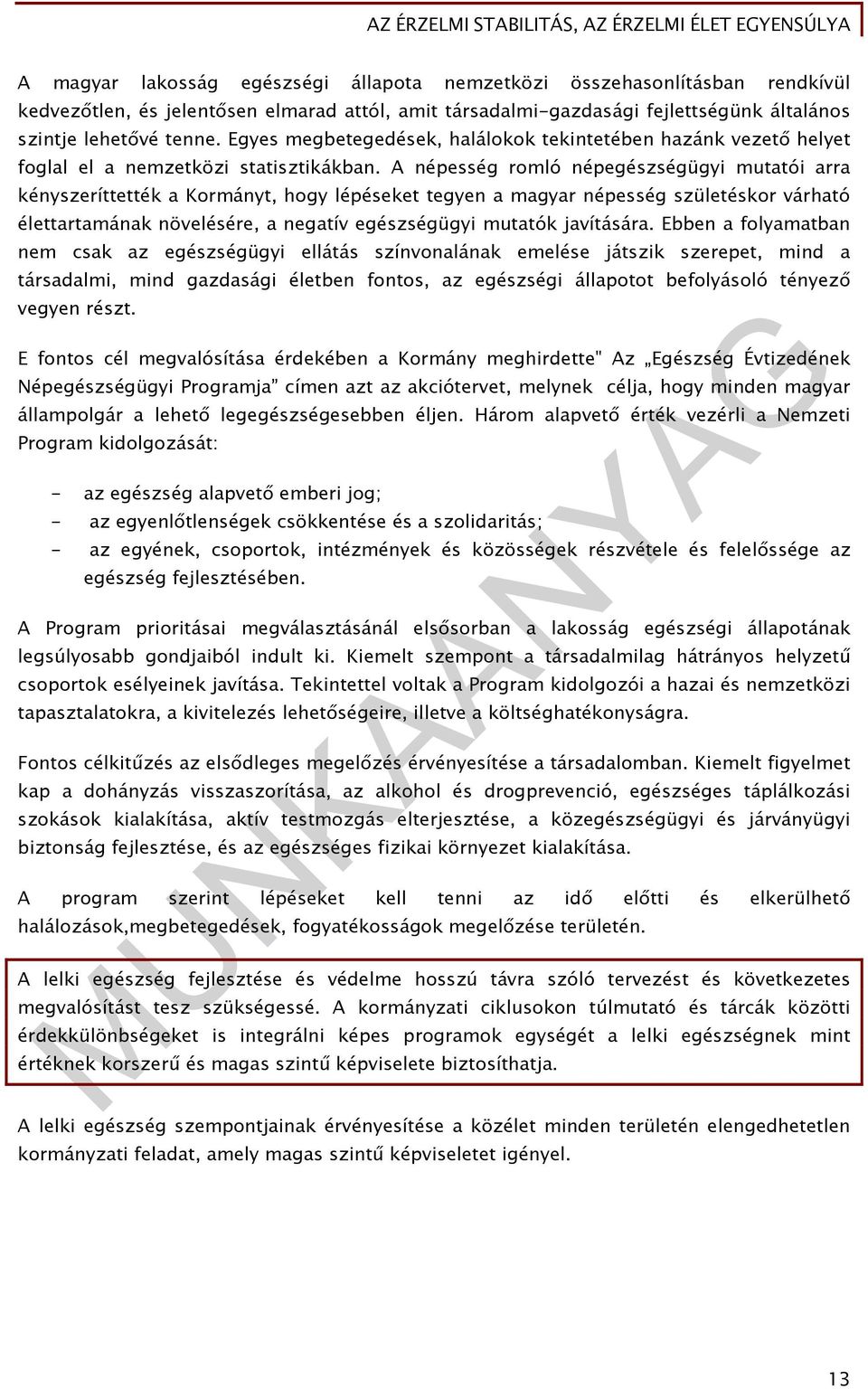 A népesség romló népegészségügyi mutatói arra kényszeríttették a Kormányt, hogy lépéseket tegyen a magyar népesség születéskor várható élettartamának növelésére, a negatív egészségügyi mutatók