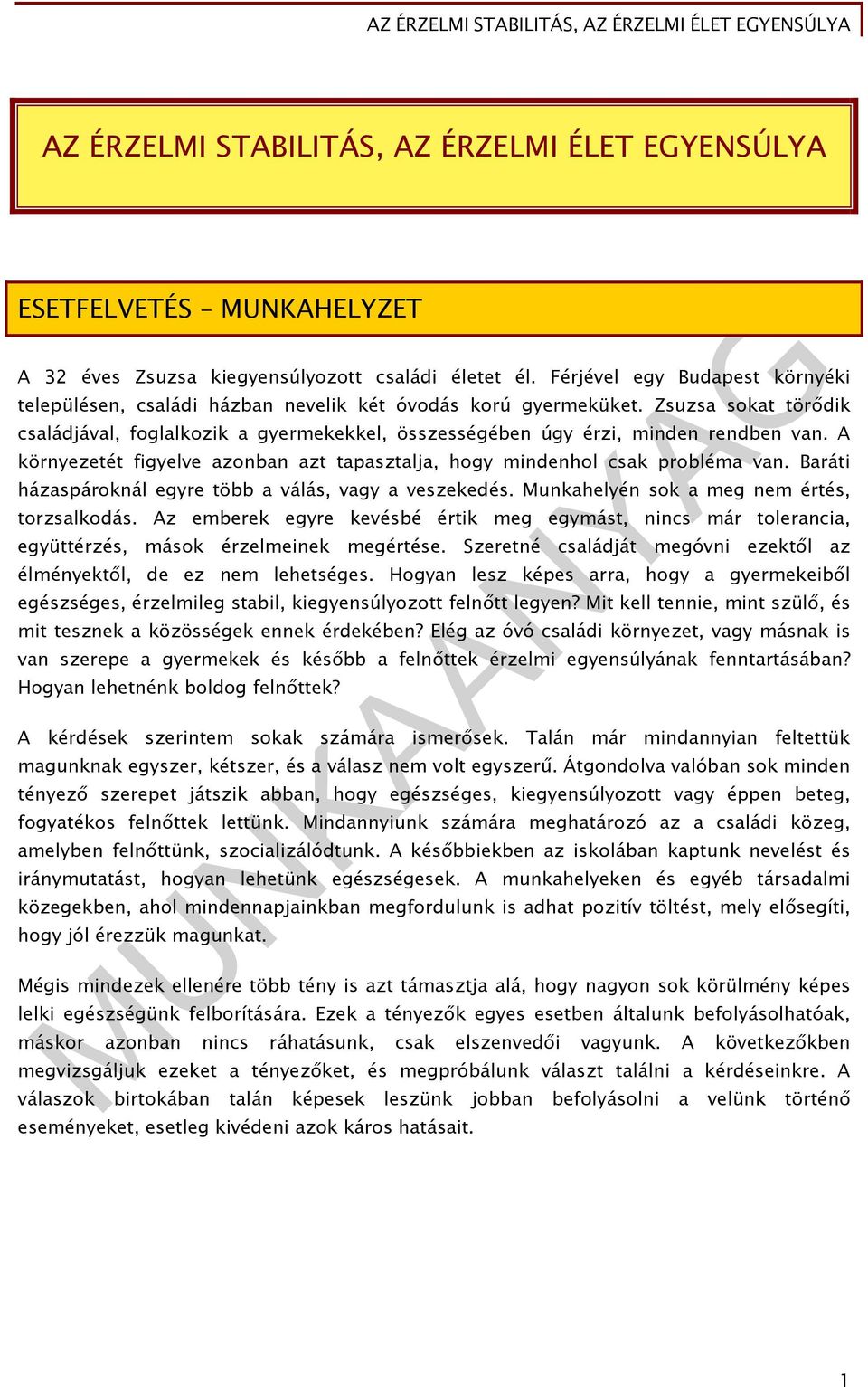 Zsuzsa sokat törődik családjával, foglalkozik a gyermekekkel, összességében úgy érzi, minden rendben van. A környezetét figyelve azonban azt tapasztalja, hogy mindenhol csak probléma van.