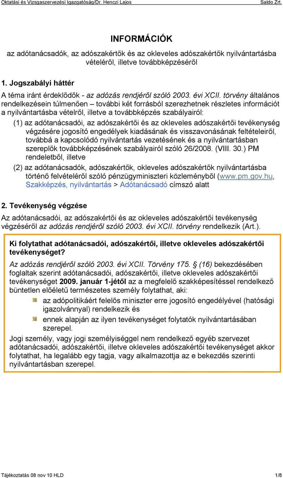 törvény általános rendelkezésein túlmenően további két forrásból szerezhetnek részletes információt a nyilvántartásba vételről, illetve a továbbképzés szabályairól: (1) az adótanácsadói, az