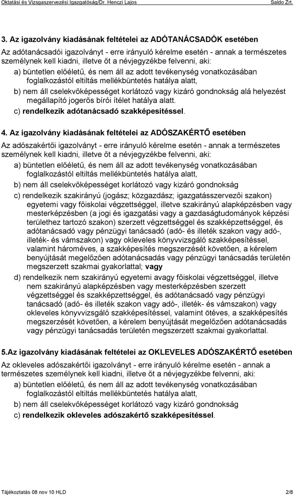 gondnokság alá helyezést megállapító jogerős bírói ítélet hatálya alatt. c) rendelkezik adótanácsadó szakképesítéssel. 4.